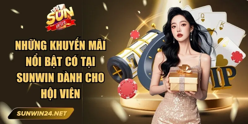 Những khuyến mãi nổi bật có tại Sunwin dành cho hội viên 