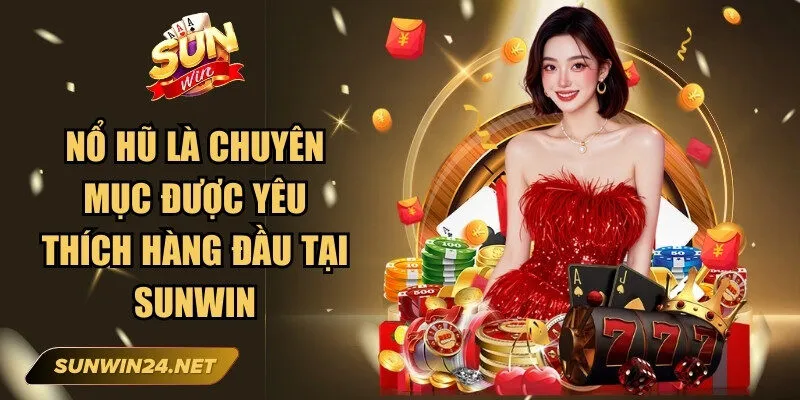 Nổ hũ là chuyên mục được yêu thích hàng đầu tại Sunwin
